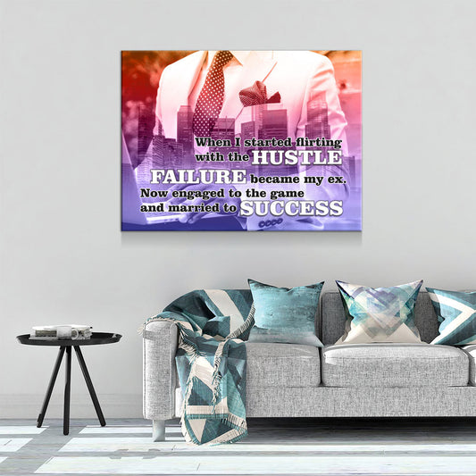 When I Started Flirting With The Hustle, Failure Became My Ex. Now Engaged To The Game And Married To Success Canvas Wall Art