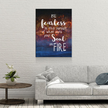 Be Fearless In The Pursuit Of What Sets Your Soul On Fire Canvas Wall Art