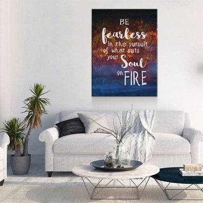 Be Fearless In The Pursuit Of What Sets Your Soul On Fire Canvas Wall Art
