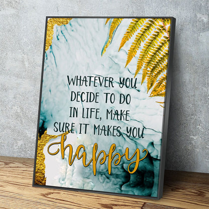 Whatever You Decide To Do In Life, Make Sure It Makes You Happy Canvas Wall Art, Inspirational Quote