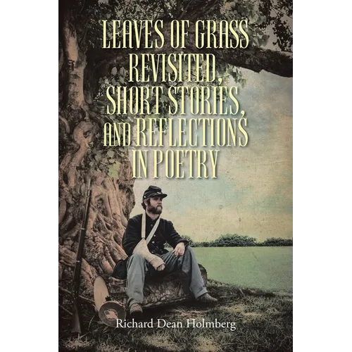 Leaves of Grass Revisted, Short Stories, and Reflections in Poetry - Paperback