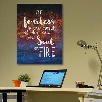 Be Fearless In The Pursuit Of What Sets Your Soul On Fire Canvas Wall Art