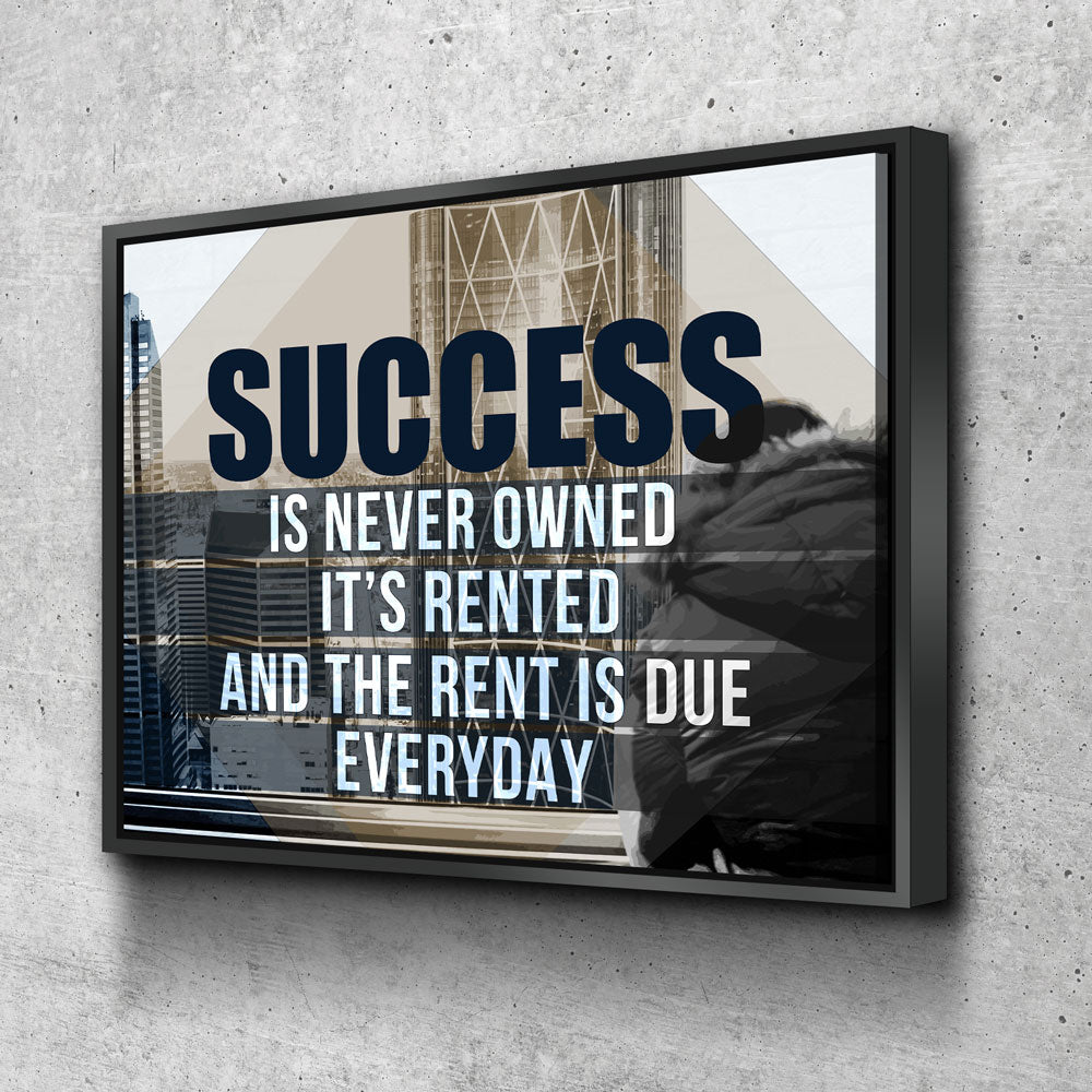 Success Is Never Owned, It's Rented And The Rent Is Due Every Day Motivational Canvas Wall Art